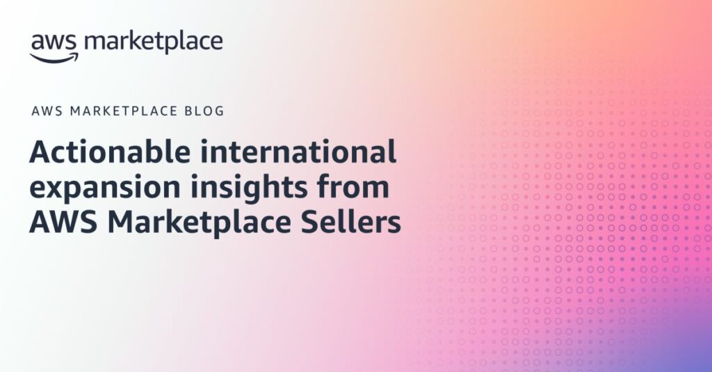 Actionable International Expansion Insights from AWS Marketplace Sellers
