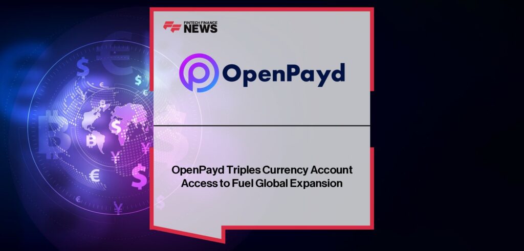 OpenPayd Triples Currency Account Access to Fuel Global Expansion