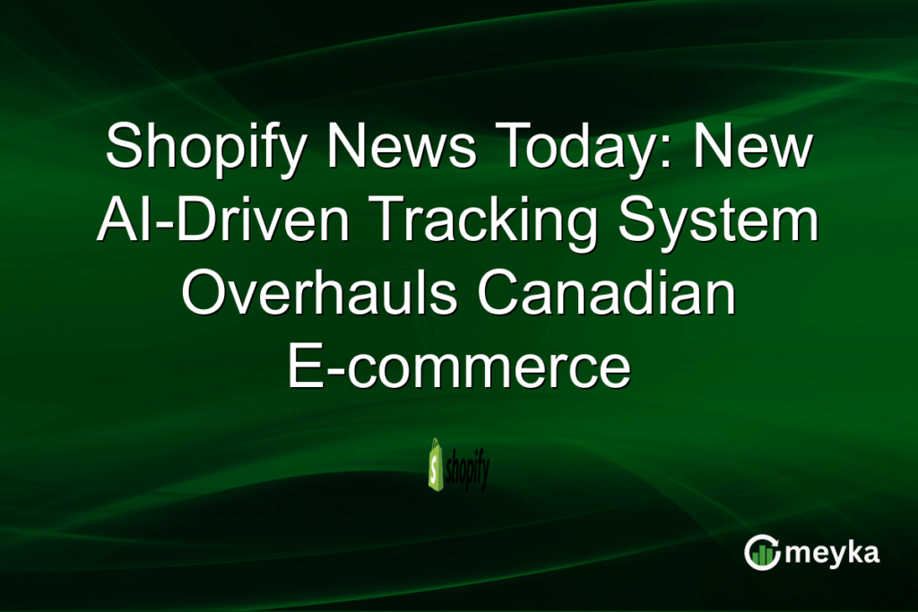 Shopify News Today: New AI-Driven Tracking System Overhauls Canadian E-commerce