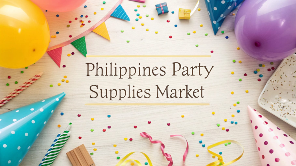Philippines Party Supplies Market: Celebration Culture, Retail Expansion & E-Commerce Growth
