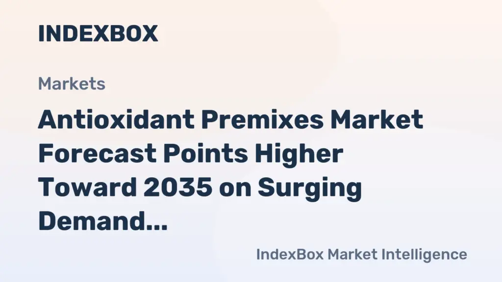 Antioxidant Premixes Market Analysis: Growth Trajectory to 2035 Driven by Processed Food Expansion and Natural Ingredient Shift - News and Statistics