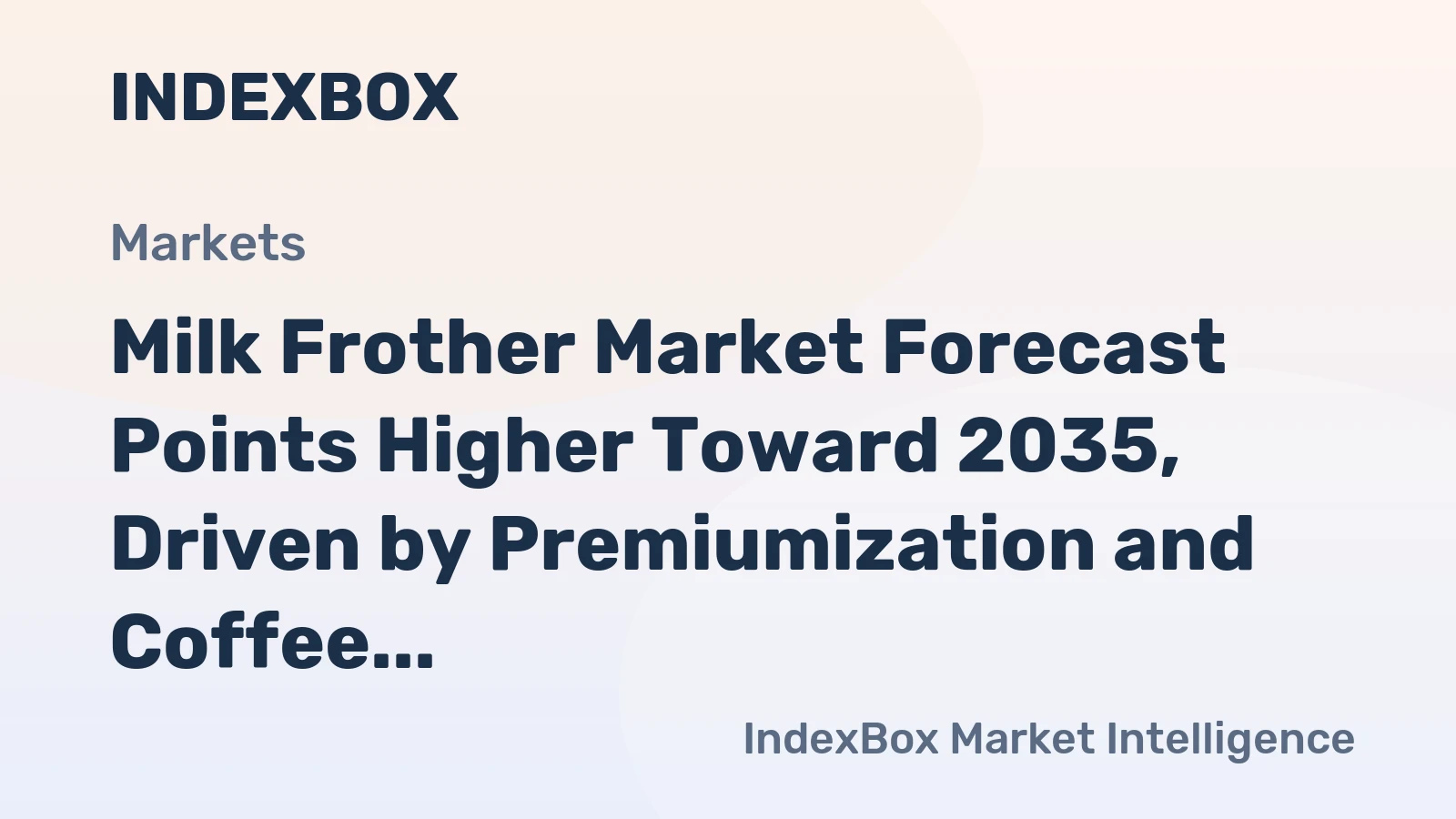 Milk Frother Market Analysis and Growth Outlook to 2035: Key Trends, Drivers, and Regional Forecasts - News and Statistics